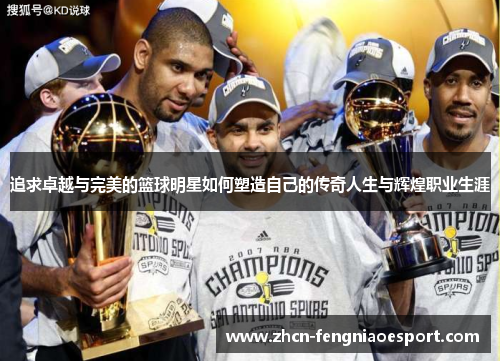 追求卓越与完美的篮球明星如何塑造自己的传奇人生与辉煌职业生涯