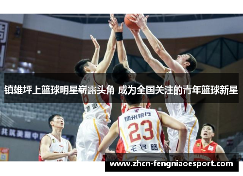 镇雄坪上篮球明星崭露头角 成为全国关注的青年篮球新星