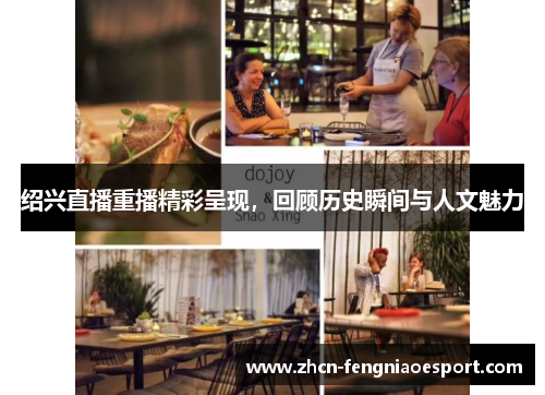 绍兴直播重播精彩呈现，回顾历史瞬间与人文魅力