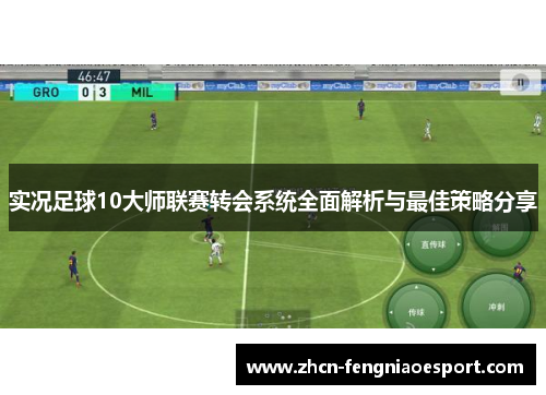 实况足球10大师联赛转会系统全面解析与最佳策略分享